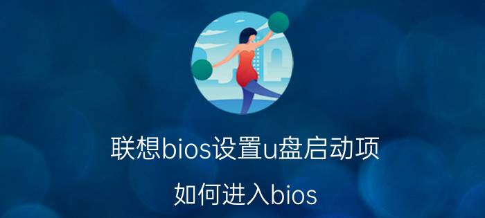 联想bios设置u盘启动项 如何进入bios，设置优盘为电脑第一启动顺序